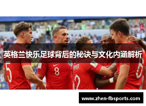 英格兰快乐足球背后的秘诀与文化内涵解析