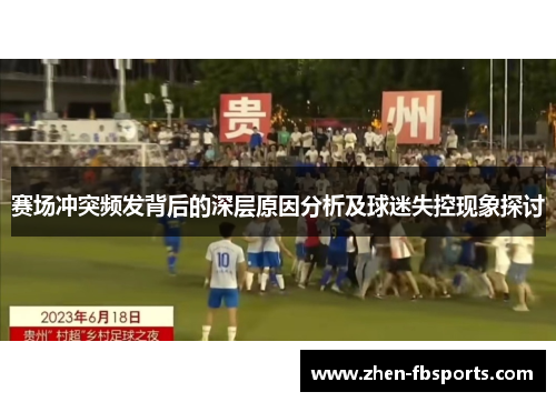 赛场冲突频发背后的深层原因分析及球迷失控现象探讨