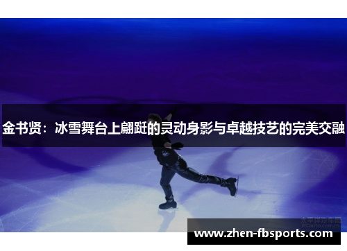 金书贤：冰雪舞台上翩跹的灵动身影与卓越技艺的完美交融