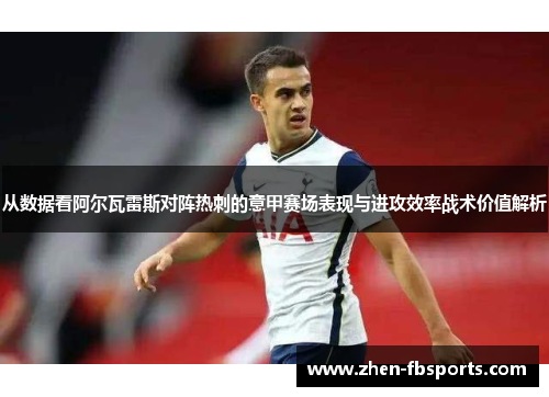 从数据看阿尔瓦雷斯对阵热刺的意甲赛场表现与进攻效率战术价值解析 从数据看阿尔瓦雷斯对阵热刺的意甲赛场表现与进攻效率战术价值解析