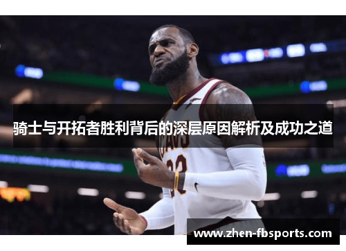 骑士与开拓者胜利背后的深层原因解析及成功之道 骑士与开拓者胜利背后的深层原因解析及成功之道